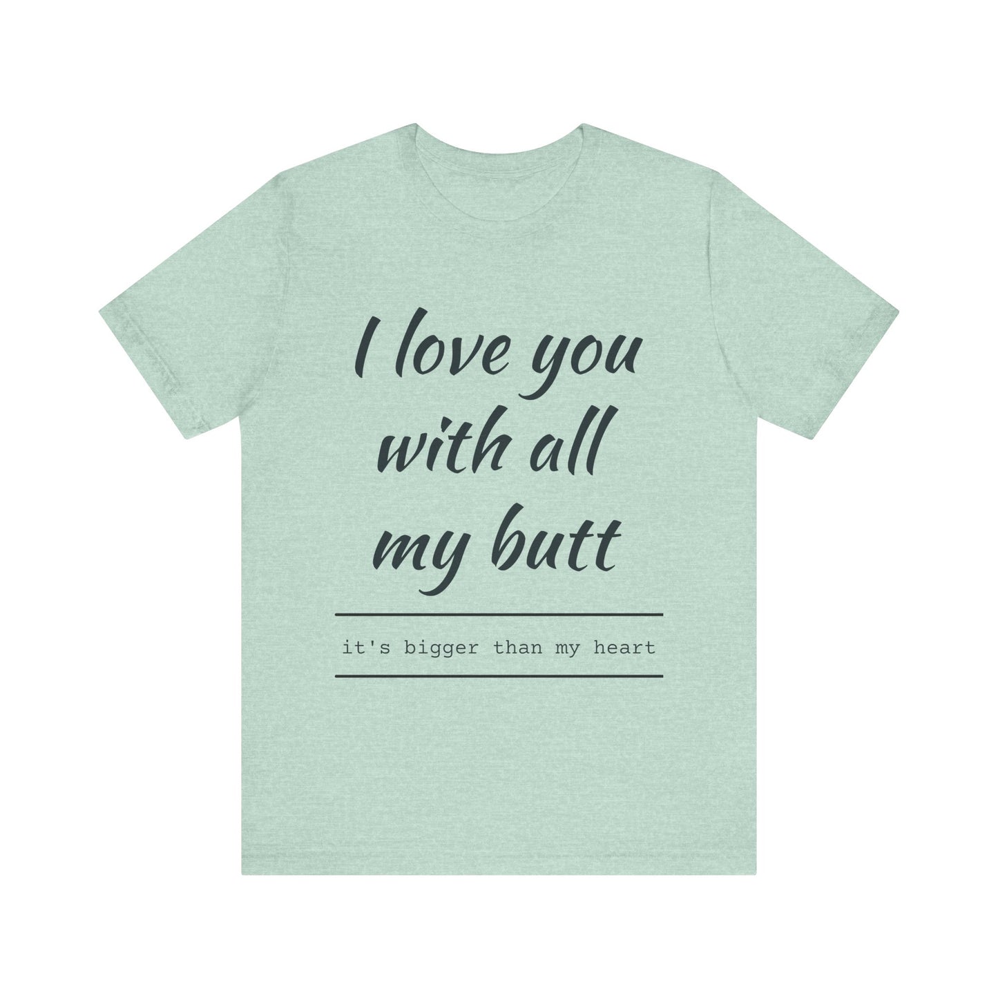 Funny Love Quote Women's Jersey Tee - "I Love You With All My Butt"