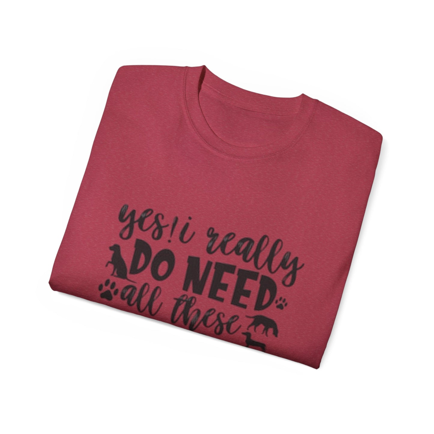 Funny Dog Lover Unisex Ultra Cotton Tee - 'Yes I Really Do Need All These Dogs' Shirt