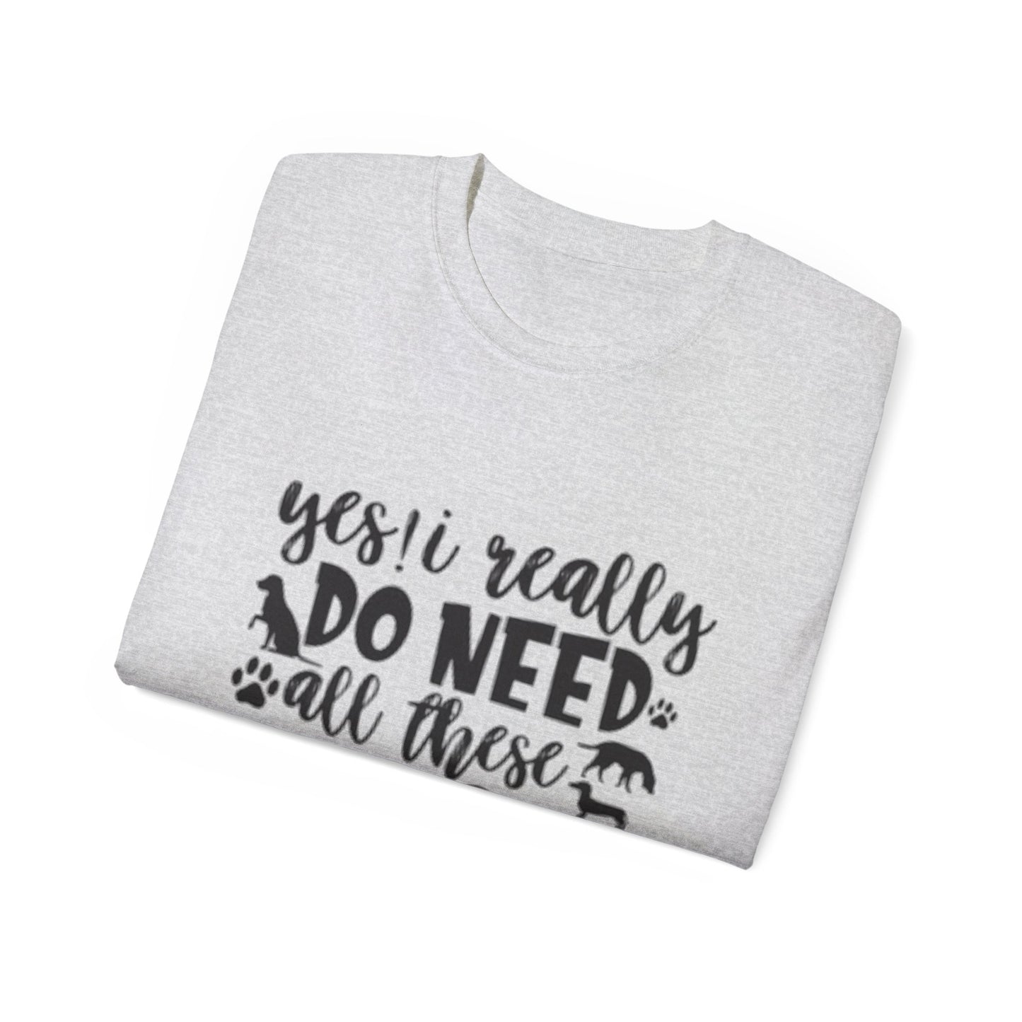 Funny Dog Lover Unisex Ultra Cotton Tee - 'Yes I Really Do Need All These Dogs' Shirt