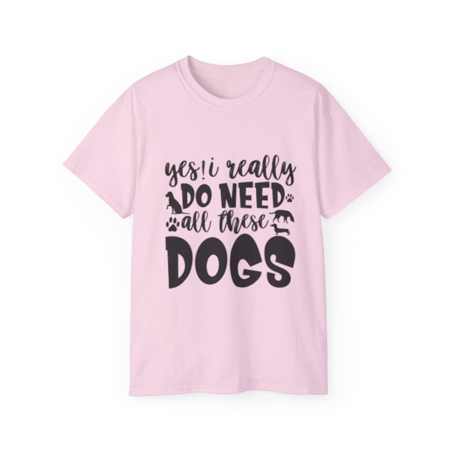 Funny Dog Lover Unisex Ultra Cotton Tee - 'Yes I Really Do Need All These Dogs' Shirt