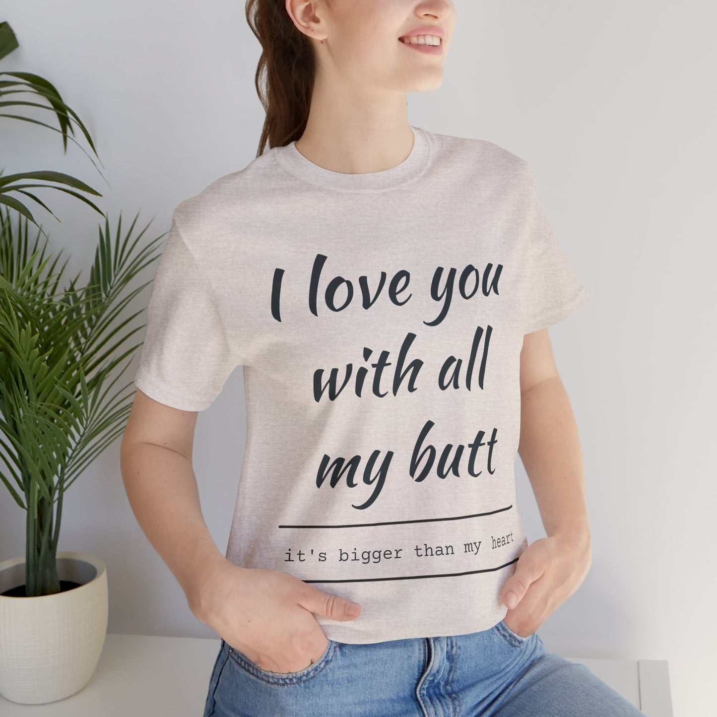 Funny Love Quote Women's Jersey Tee - "I Love You With All My Butt"