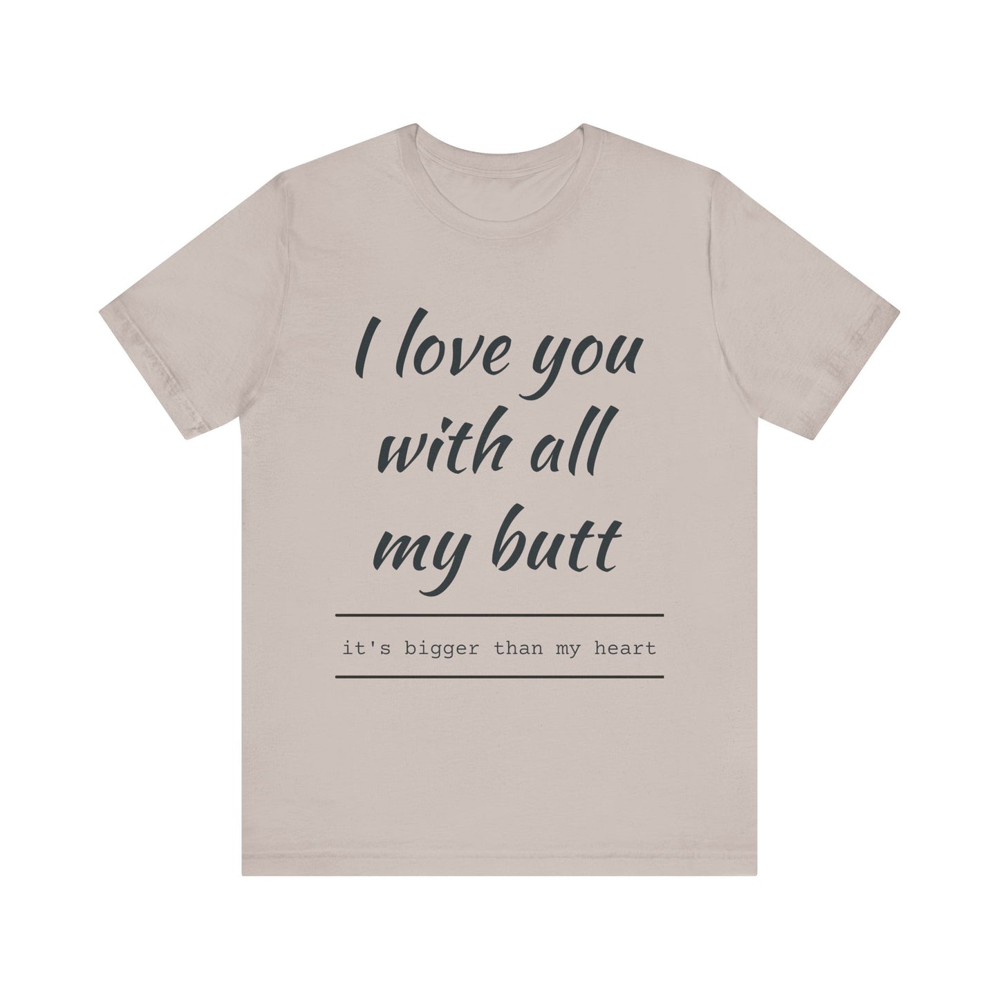 Funny Love Quote Women's Jersey Tee - "I Love You With All My Butt"
