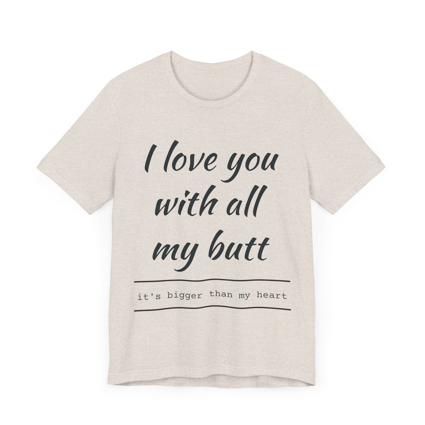 Funny Love Quote Women's Jersey Tee - "I Love You With All My Butt"