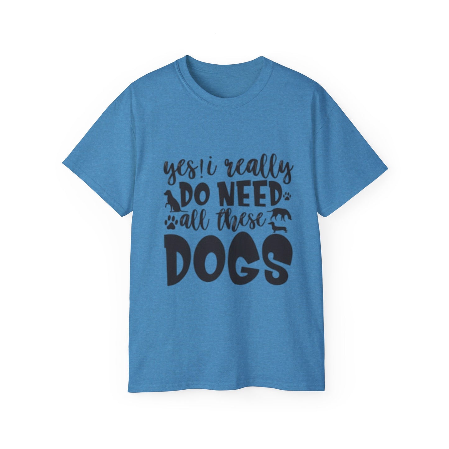 Funny Dog Lover Unisex Ultra Cotton Tee - 'Yes I Really Do Need All These Dogs' Shirt