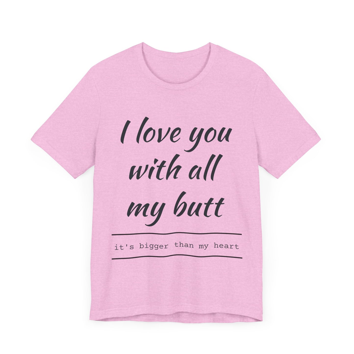 Funny Love Quote Women's Jersey Tee - "I Love You With All My Butt"