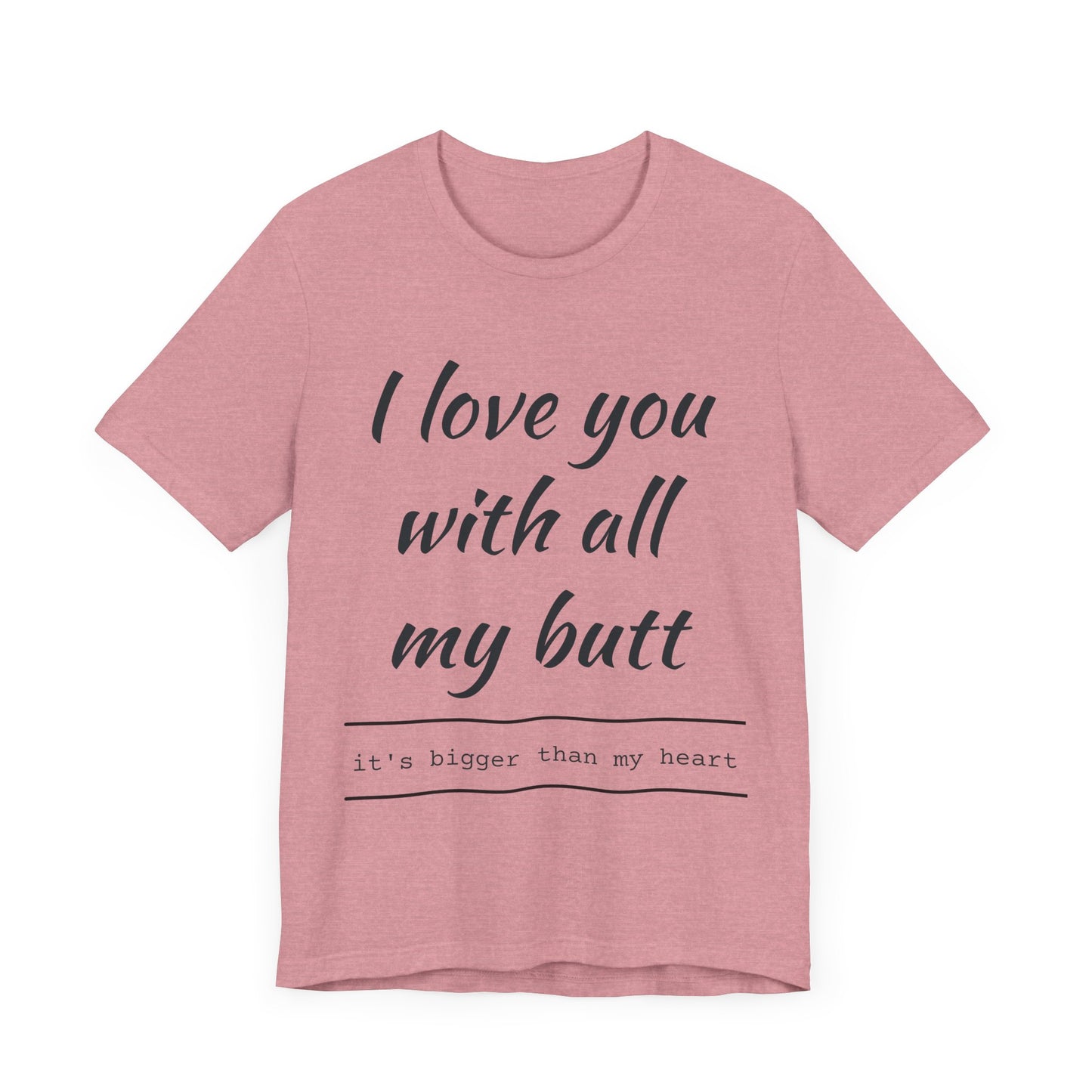 Funny Love Quote Women's Jersey Tee - "I Love You With All My Butt"