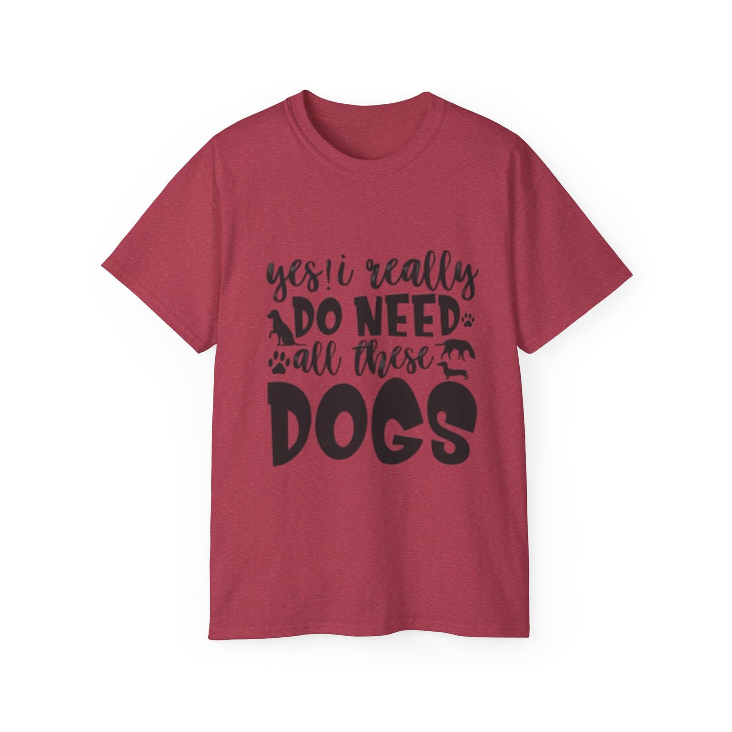 Funny Dog Lover Unisex Ultra Cotton Tee - 'Yes I Really Do Need All These Dogs' Shirt