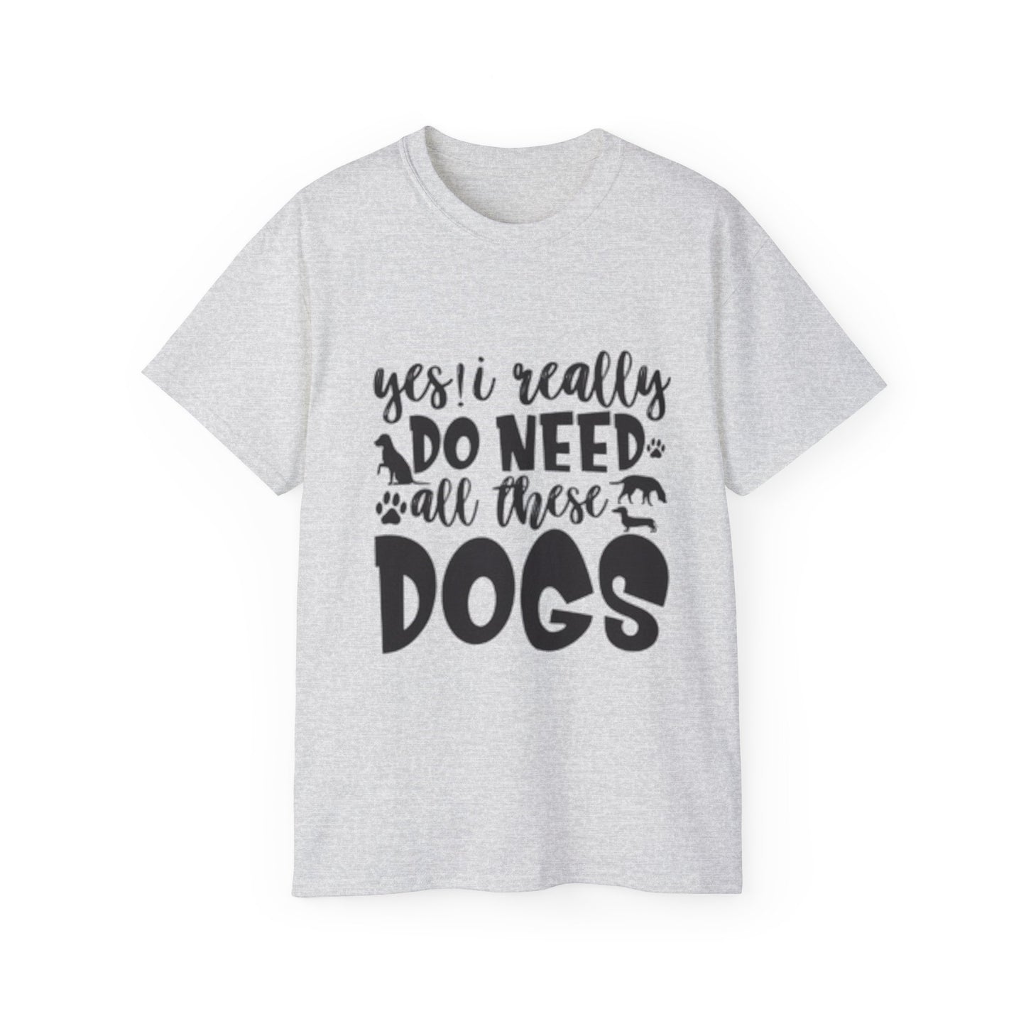 Funny Dog Lover Unisex Ultra Cotton Tee - 'Yes I Really Do Need All These Dogs' Shirt
