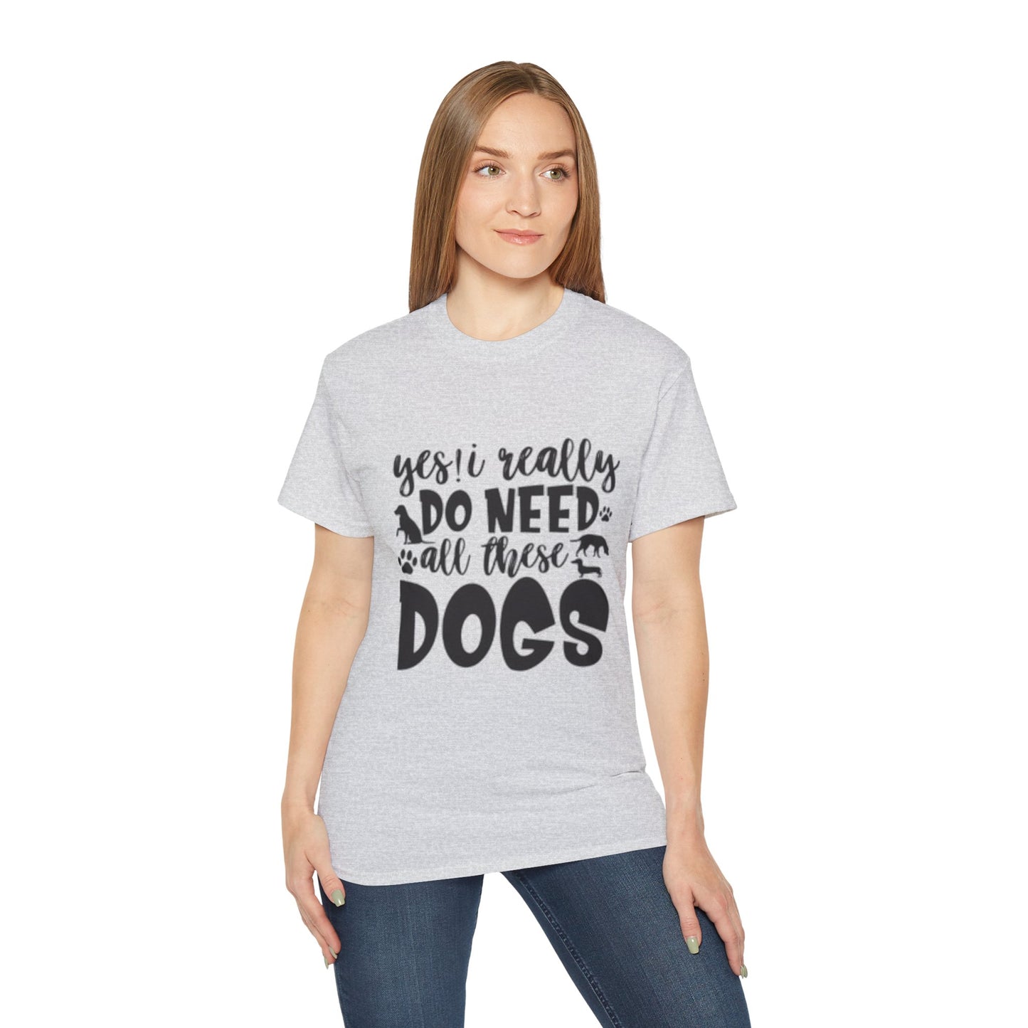 Funny Dog Lover Unisex Ultra Cotton Tee - 'Yes I Really Do Need All These Dogs' Shirt