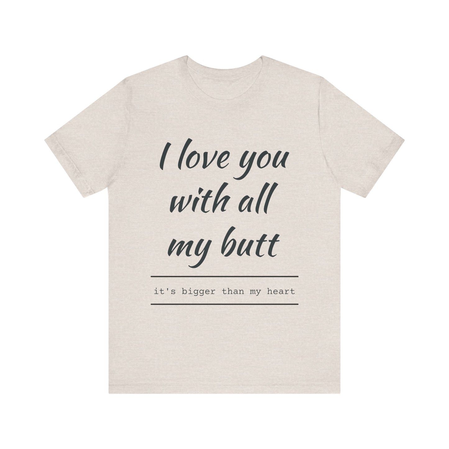 Funny Love Quote Women's Jersey Tee - "I Love You With All My Butt"