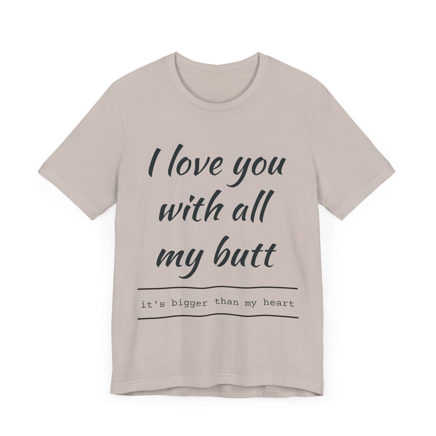 Funny Love Quote Women's Jersey Tee - "I Love You With All My Butt"