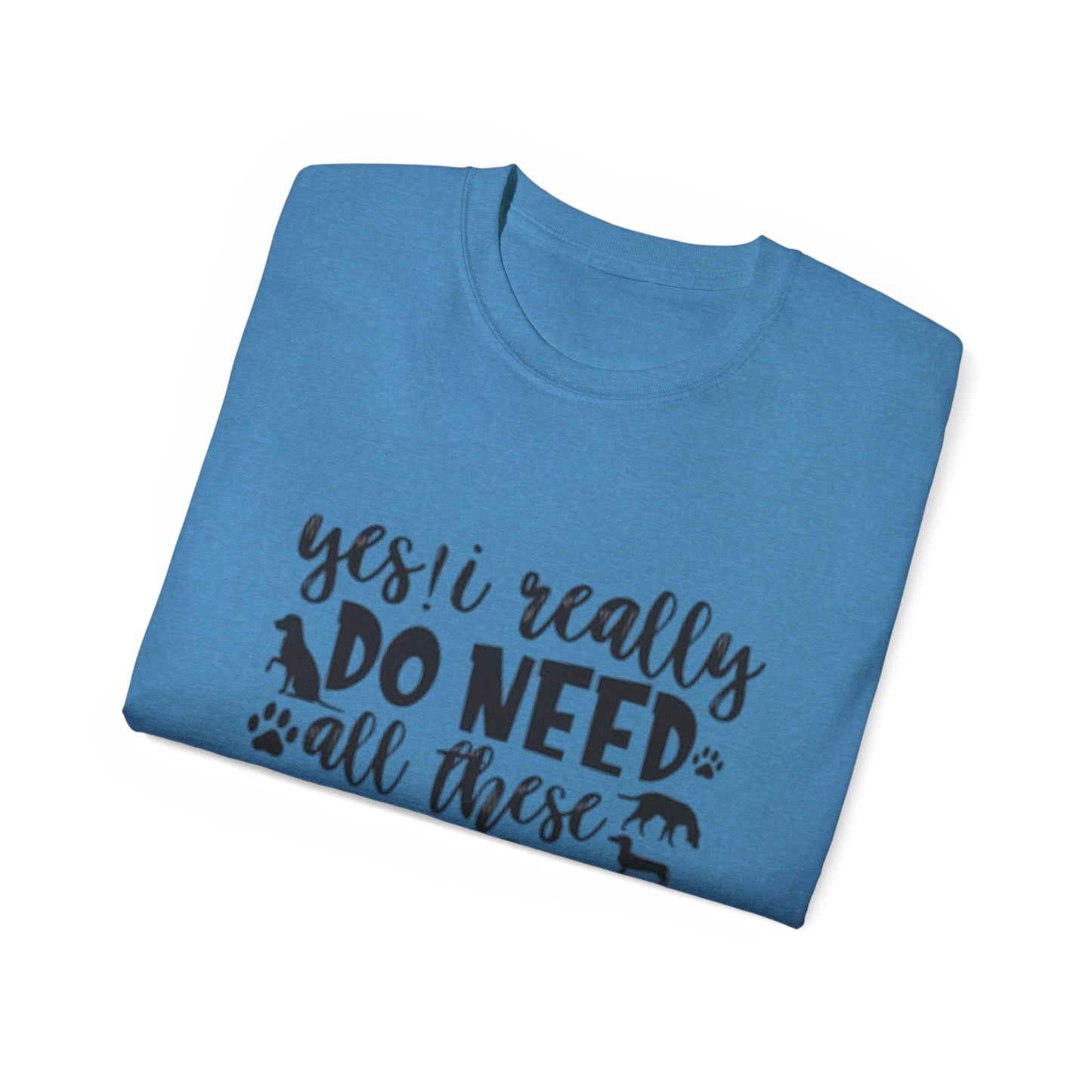 Funny Dog Lover Unisex Ultra Cotton Tee - 'Yes I Really Do Need All These Dogs' Shirt