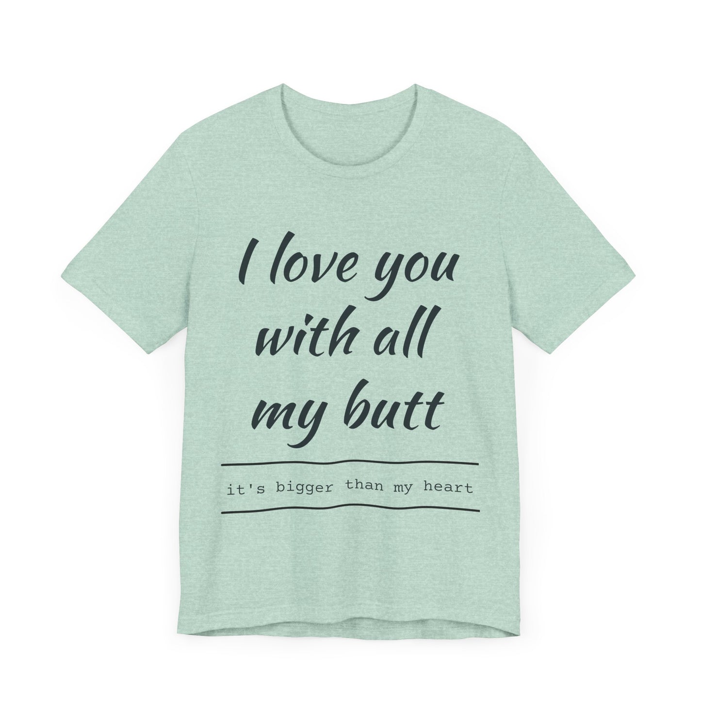 Funny Love Quote Women's Jersey Tee - "I Love You With All My Butt"