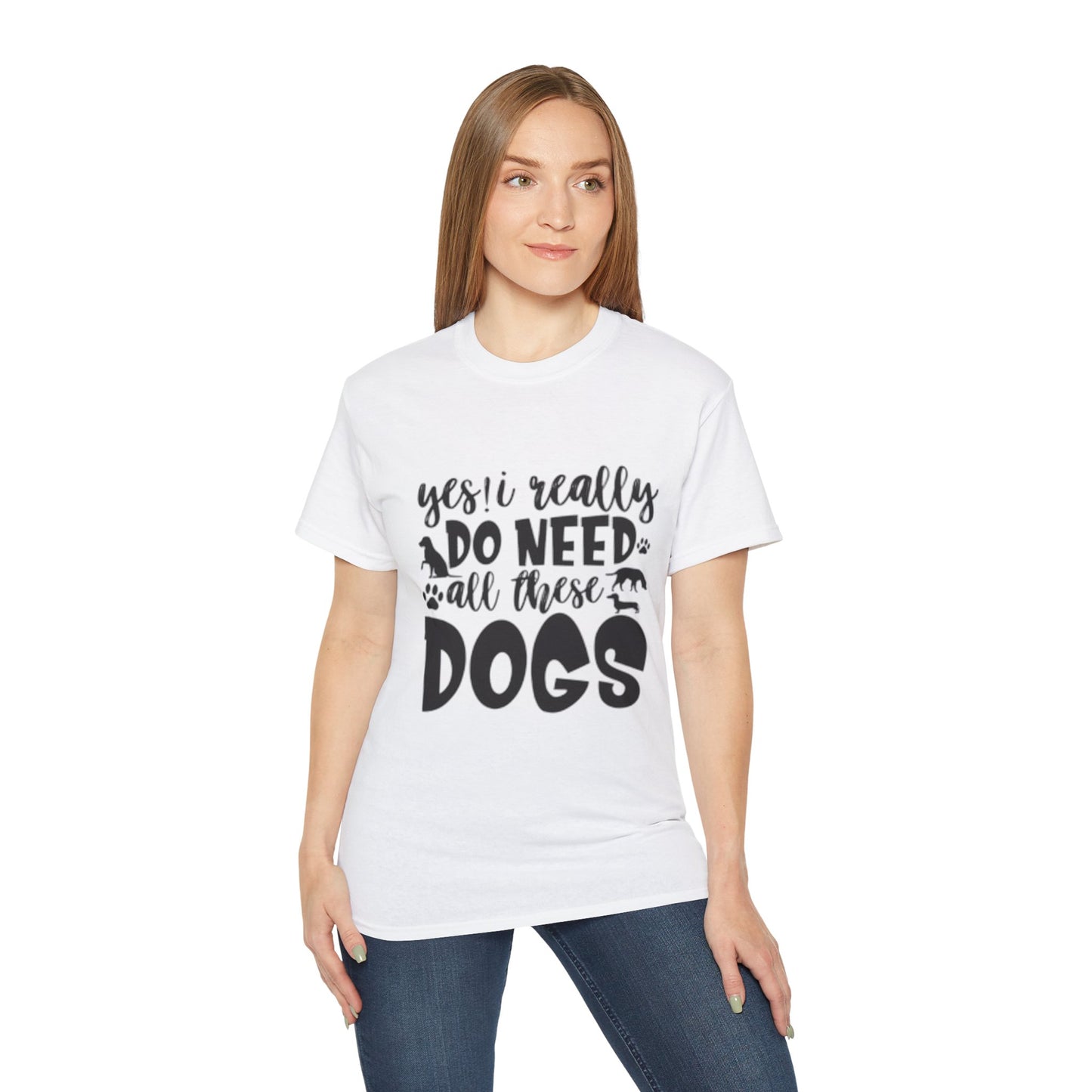 Funny Dog Lover Unisex Ultra Cotton Tee - 'Yes I Really Do Need All These Dogs' Shirt