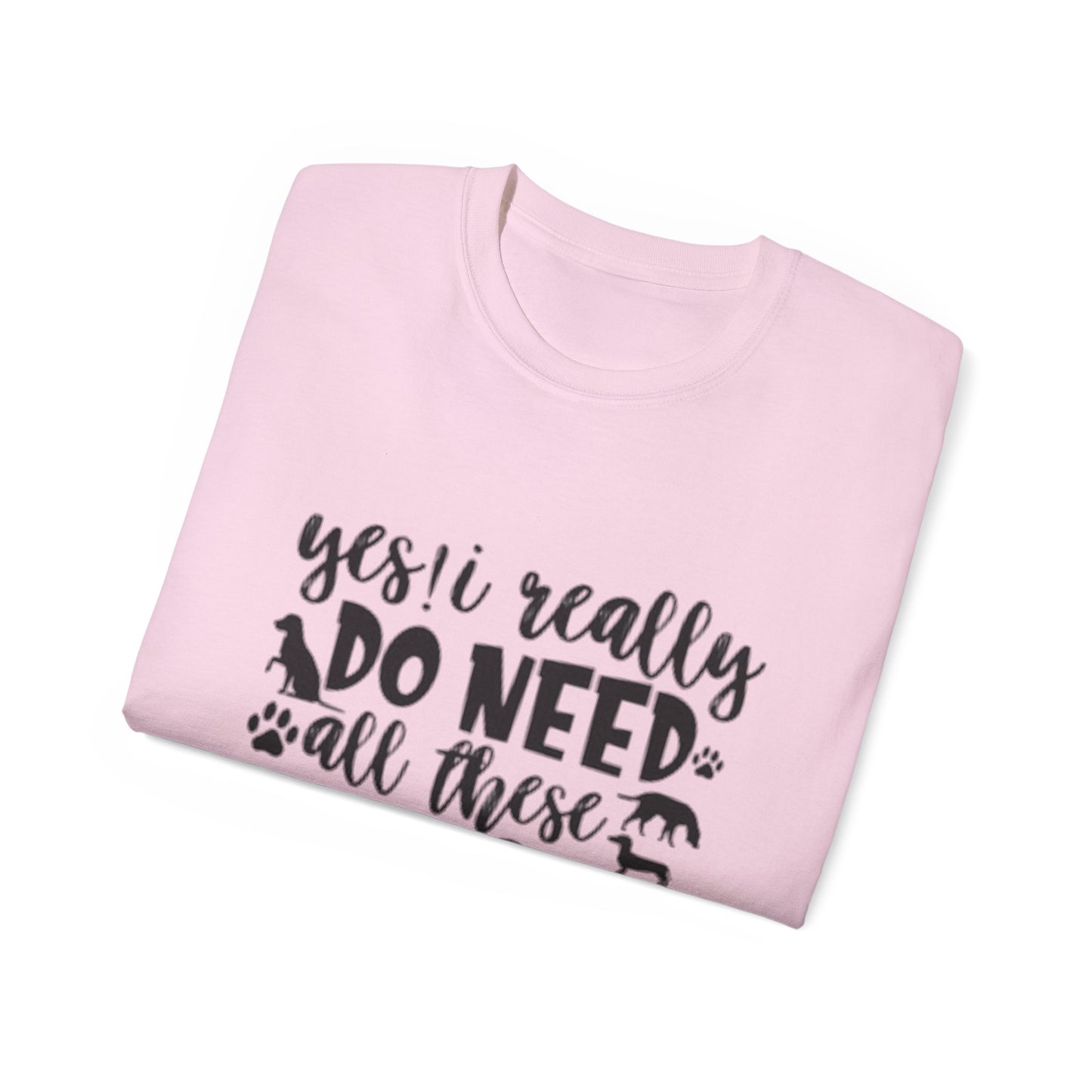 Funny Dog Lover Unisex Ultra Cotton Tee - 'Yes I Really Do Need All These Dogs' Shirt