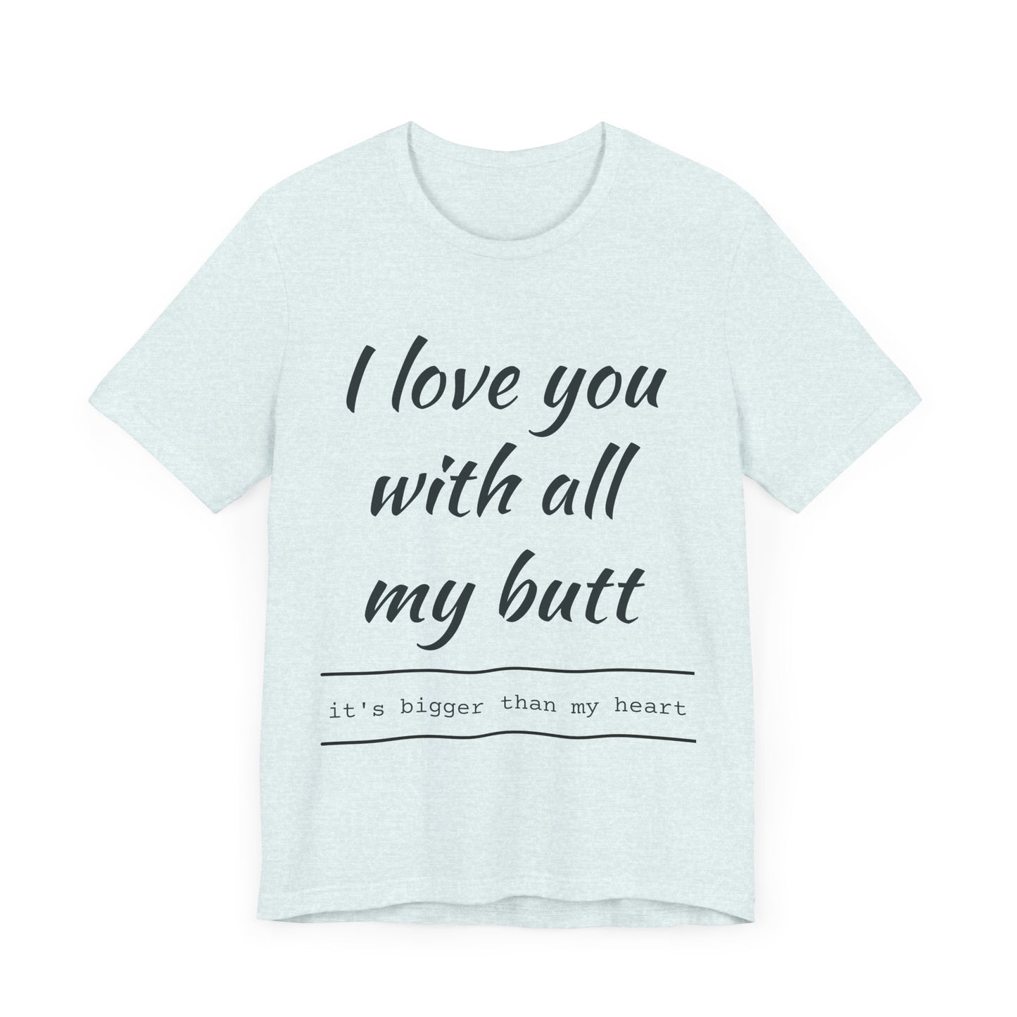 Funny Love Quote Women's Jersey Tee - "I Love You With All My Butt"