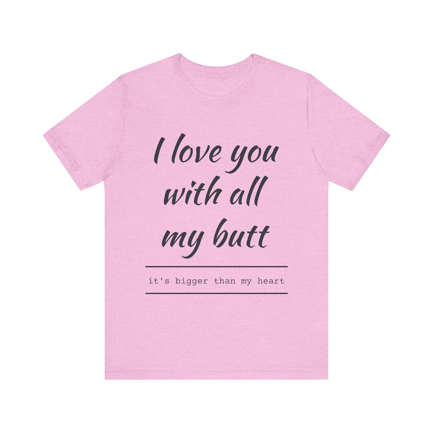 Funny Love Quote Women's Jersey Tee - "I Love You With All My Butt"