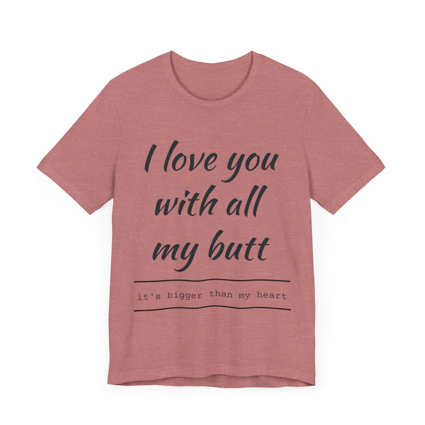 Funny Love Quote Women's Jersey Tee - "I Love You With All My Butt"