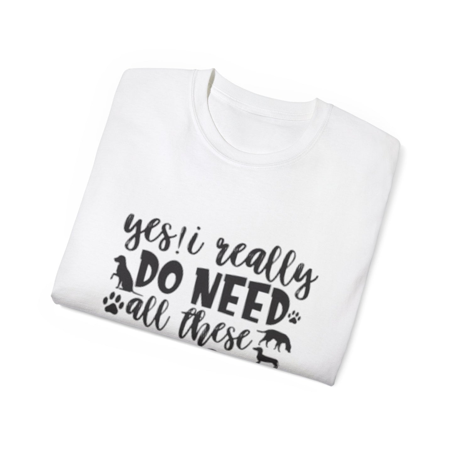 Funny Dog Lover Unisex Ultra Cotton Tee - 'Yes I Really Do Need All These Dogs' Shirt