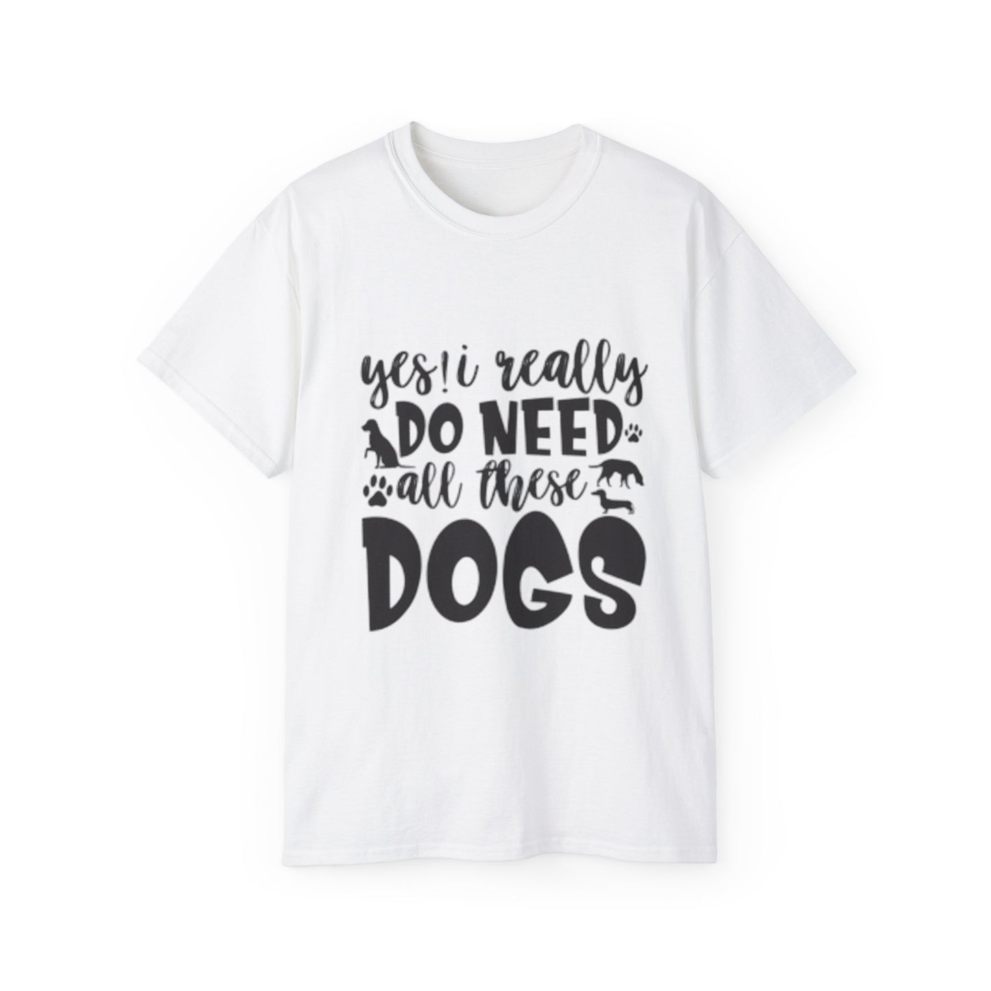 Funny Dog Lover Unisex Ultra Cotton Tee - 'Yes I Really Do Need All These Dogs' Shirt