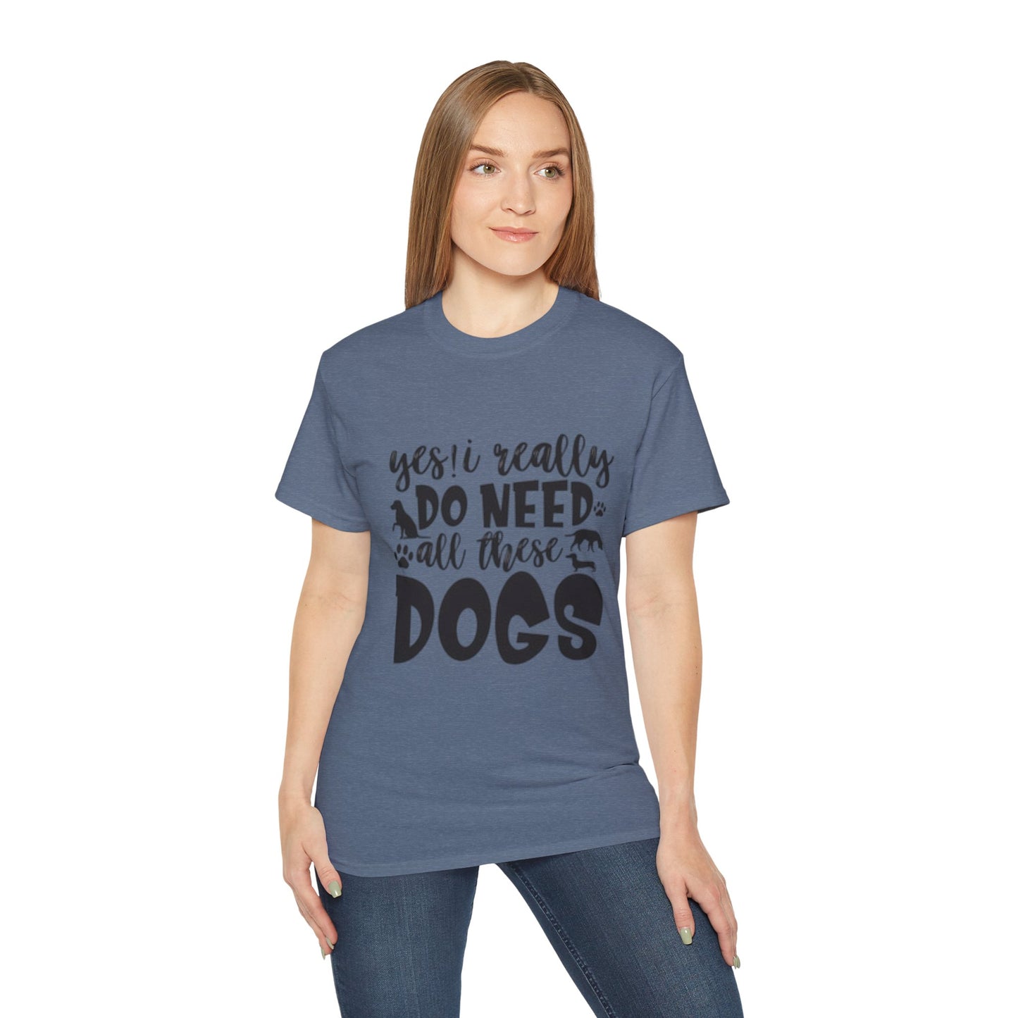 Funny Dog Lover Unisex Ultra Cotton Tee - 'Yes I Really Do Need All These Dogs' Shirt