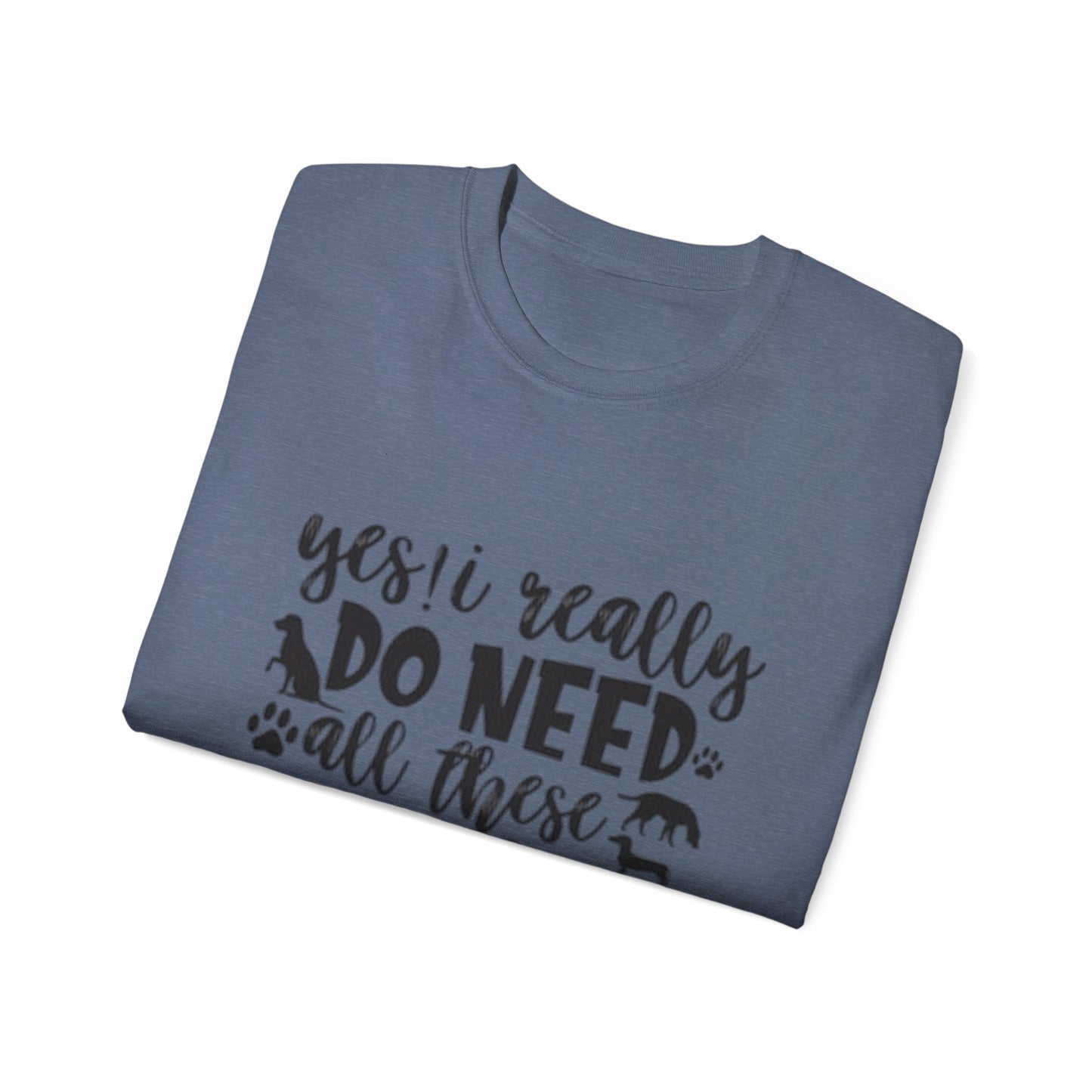 Funny Dog Lover Unisex Ultra Cotton Tee - 'Yes I Really Do Need All These Dogs' Shirt