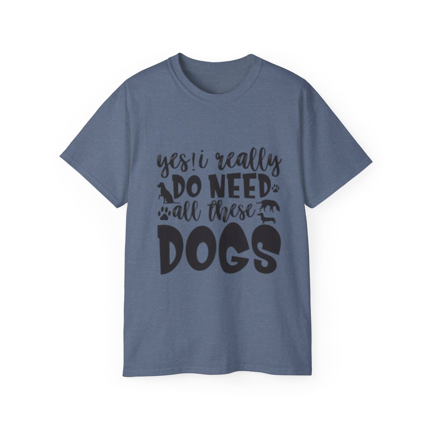 Funny Dog Lover Unisex Ultra Cotton Tee - 'Yes I Really Do Need All These Dogs' Shirt