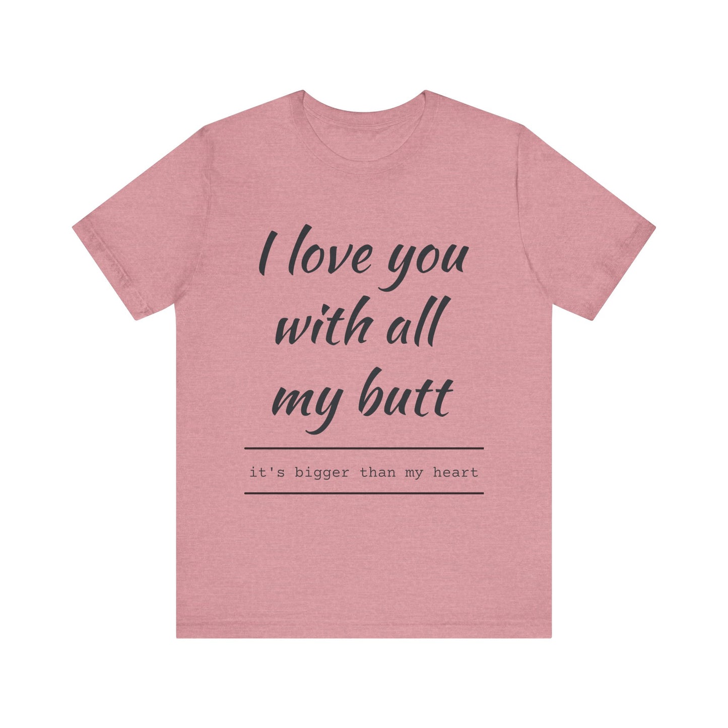 Funny Love Quote Women's Jersey Tee - "I Love You With All My Butt"